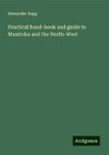 Practical hand-book and guide to Manitoba and the North-West