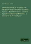 Preces Xaverianæ:  1. Devotions For The Ten Fridays in honour of S. Francis Xavier;  2. Daily Exercise of a Christian by St Francis Xavier 3. The Novena In Honour Of  St. Francis Xavier