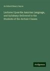 Lectures Upon the Assyrian Language, and Syllabary: Delivered to the Students of the Archaic Classes