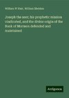 Joseph the seer; his prophetic mission vindicated, and the divine origin of the Book of Mormon defended and maintained