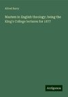 Masters in English theology; being the King's College lectures for 1877