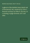 Logbook of the Matilda Sears (Bark) out of Dartmouth, MA, mastered by Giles L. Bennett and kept by Giles P. Slocum, on a whaling voyage between 1877 and 1882