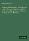 Origin and migrations of the Polynesian nation: demonstrating their original discovery and progressive settlement of the continent of America