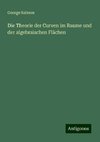 Die Theorie der Curven im Raume und der algebraischen Flächen