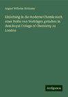 Einleitung in die moderne Chemie nach einer Reihe von Vorträgen gehalten in dem Royal College of Chemistry zu London