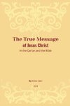 The True Message of Jesus Christ In the Quran and the Bible