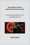 The Hacker's Guide to Industrial Network Security