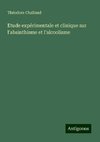 Etude expérimentale et clinique sur l'absinthisme et l'alcoolisme