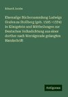 Ehemalige Büchersammlung Ludwigs Grafen zu Stollberg (geb. 1505 +1574) in Königstein und Mittheilungen zur Deutschen Volksdichtung aus einer dorther nach Wernigerade gelangten Handschrift