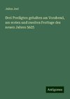 Drei Predigten gehalten am Vorabend, am ersten und zweiten Festtage des neuen Jahres 5625