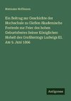 Ein Beitrag zur Geschichte der Hochschule zu Gießen Akademische Festrede zur Feier des hohen Geburtsfestes Seiner Königlichen Hoheit des Großherzogs Ludwigs III. Am 9. Juni 1866