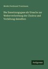 Die Zersetzungsgase als Ursache zur Weiterverbreitung der Cholera und Verhütung derselben