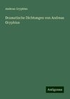 Dramatische Dichtungen von Andreas Gryphius