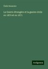 La Guerre étrangère et la guerre civile en 1870 et en 1871