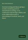 Practical cooking and dinner giving: a treatise containing practical instructions in cooking, in the combination and serving of dishes, and in the fashionable modes of entertaining at breakfast, lunch, and dinner