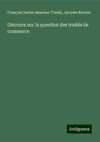 Discours sur la question des traités de commerce