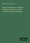 Étude anatomique sur le segment cellulaire contractile et le tissu connectif du muscle cardiaque