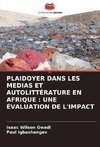 PLAIDOYER DANS LES MEDIAS ET AUTOLITTÉRATURE EN AFRIQUE : UNE ÉVALUATION DE L'IMPACT