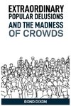 EXTRAORDINARY POPULAR DELUSIONS AND THE MADNESS OF CROWDS