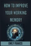 HOW TO IMPROVE YOUR WORKING MEMORY