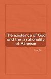 The Existence of God and the Irrationality of Atheism