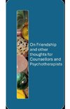 On Friendship and other thoughts for Counsellors and Psychotherapists