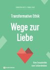 Transformative Ethik - Wege zur Liebe