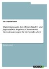 Digitalisierung in der offenen Kinder- und Jugendarbeit. Angebote, Chancen und Herausforderungen für die Soziale Arbeit