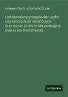 Eine Sammlung evangelischer Lieder: zum Gebrauch der hochdeutsch Reformirten Kirche in den Vereinigten Staaten von Nord Amerika