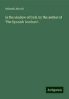 In the shadow of God, by the author of 'The Spanish brothers'.