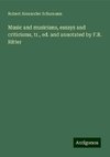 Music and musicians, essays and criticisms, tr., ed. and annotated by F.R. Ritter