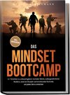 Das Mindset Bootcamp: In 7 Schritten zu unbezwingbarer mentaler Stärke, außergewöhnlicher Resilienz, eiserner Disziplin und emotionaler Kontrolle, um jedes Ziel zu erreichen - inkl. Workbook