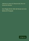 Les éloges de la ville de Rouen en vers latins et Français