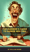 The Slacker's Guide to Humor Writing