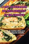 L'ART GOURMAND DE WELLINGTON ET EN CROÛTE