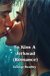 To Kiss A Jerkwad (Romance)