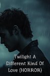 Twilight A  Different Kind Of Love (HORROR)