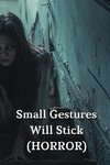 Small Gestures  Will Stick (HORROR)