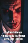 Boyfriends Always Turned out to Be a Horror Movie Boss (HORROR)