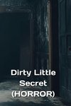 Dirty Little  Secret  (HORROR)