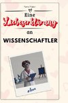 Eine Liebeserklärung an Wissenschaftler