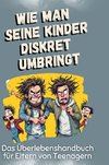 Das Überlebenshandbuch für Eltern von Teenagern