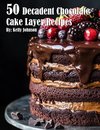 50 Decadent Chocolate Cake Layer Recipes