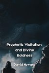 Prophetic Visitation and  Divine Boldness