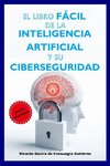 El Libro Fácil de la Inteligencia Artificial y su Ciberseguridad Edición Ampliada y Actualizada