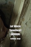 Lot Worse Sweetheart  (HORROR)