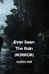 Ever Seen The Rain  (HORROR)