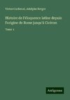 Histoire de l'éloquence latine depuis l'origine de Rome jusqu'à Cicéron