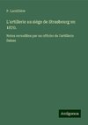 L'artillerie au siége de Strasbourg en 1870.