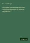 Documents pour servir a l'étude de l'erysipèle du pharynx et des voies respiratoires